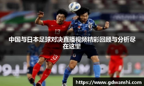 中国与日本足球对决直播视频精彩回顾与分析尽在这里